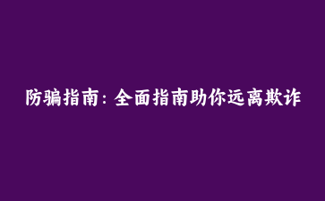 防骗指南：全面指南助你远离欺诈