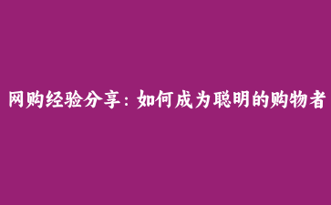 网购经验分享：如何成为聪明的购物者