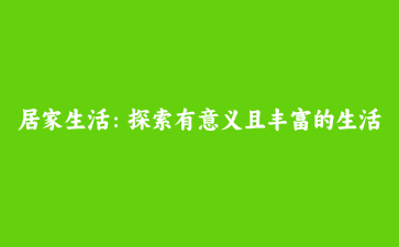 居家生活：探索有意义且丰富的生活